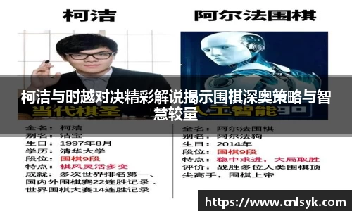柯洁与时越对决精彩解说揭示围棋深奥策略与智慧较量